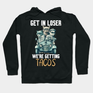 Get In Loser We’re Getting Tacos Hoodie